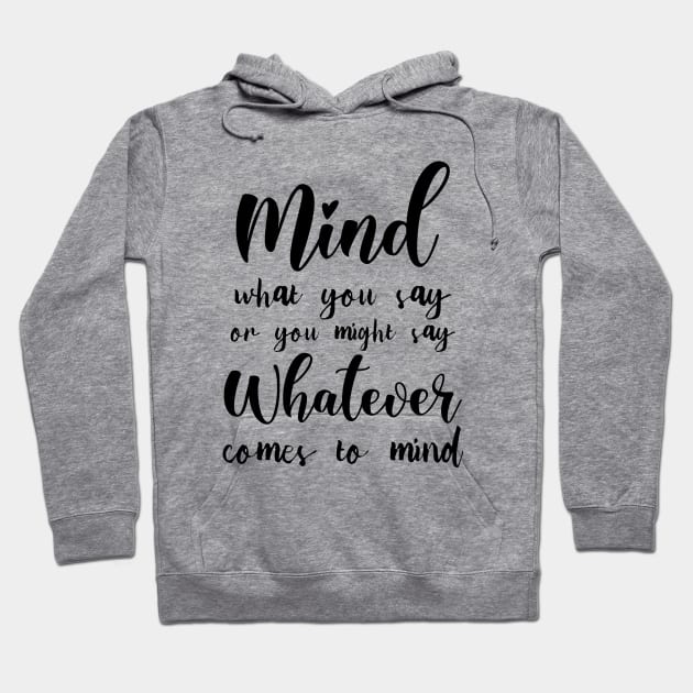 Mind what you say or you might say whatever comes to mind, Famous Quotes Hoodie by FlyingWhale369